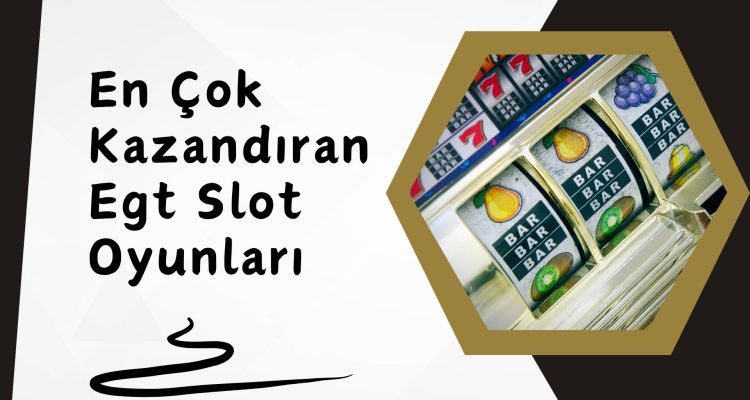 En Çok Kazandıran Egt Slot Oyunları