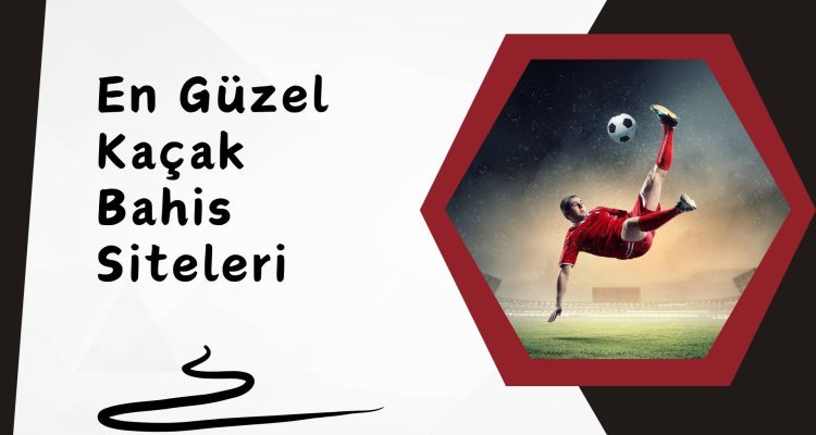 En Güzel Kaçak Bahis Siteleri