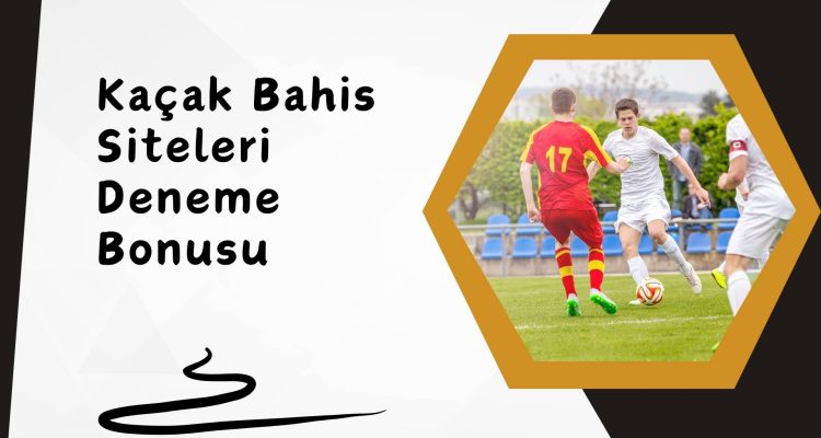 Kaçak Bahis Siteleri Deneme Bonusu