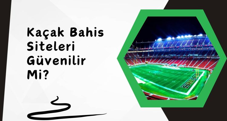 Kaçak Bahis Siteleri Güvenilir Mi