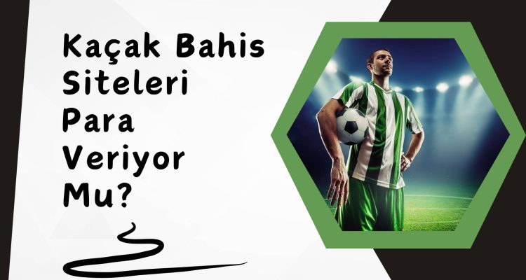 Kaçak Bahis Siteleri Para Veriyor Mu